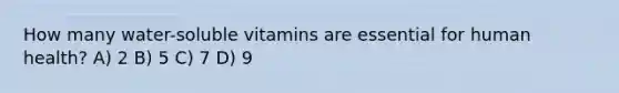 How many water-soluble vitamins are essential for human health? A) 2 B) 5 C) 7 D) 9