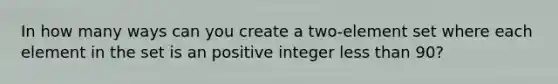 In how many ways can you create a two-element set where each element in the set is an positive integer less than 90?