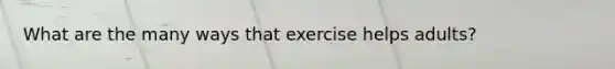 What are the many ways that exercise helps adults?