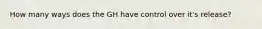 How many ways does the GH have control over it's release?