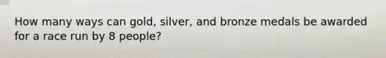 How many ways can gold, silver, and bronze medals be awarded for a race run by 8 people?