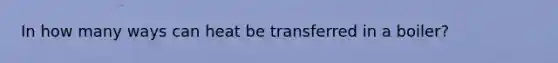 In how many ways can heat be transferred in a boiler?