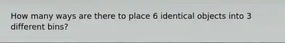 How many ways are there to place 6 identical objects into 3 different bins?