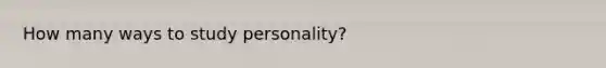 How many ways to study personality?