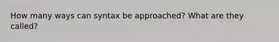 How many ways can syntax be approached? What are they called?