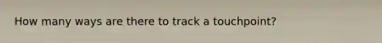 How many ways are there to track a touchpoint?