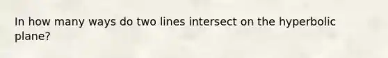 In how many ways do two lines intersect on the hyperbolic plane?
