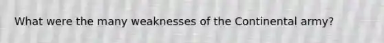 What were the many weaknesses of the Continental army?