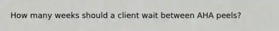 How many weeks should a client wait between AHA peels?