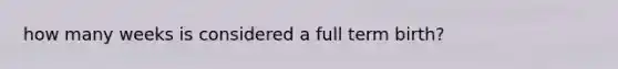 how many weeks is considered a full term birth?