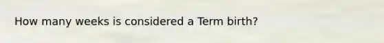 How many weeks is considered a Term birth?