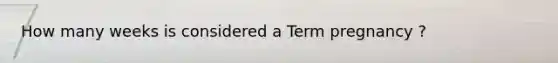 How many weeks is considered a Term pregnancy ?