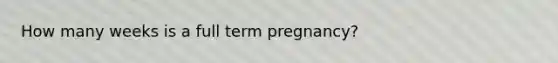 How many weeks is a full term pregnancy?