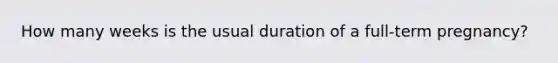 How many weeks is the usual duration of a full-term pregnancy?