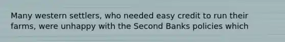 Many western settlers, who needed easy credit to run their farms, were unhappy with the Second Banks policies which