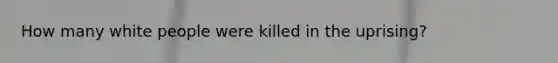 How many white people were killed in the uprising?