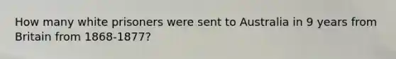 How many white prisoners were sent to Australia in 9 years from Britain from 1868-1877?
