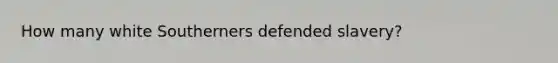 How many white Southerners defended slavery?