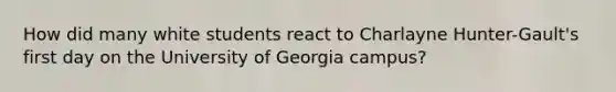 How did many white students react to Charlayne Hunter-Gault's first day on the University of Georgia campus?