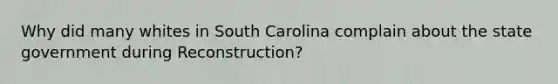 Why did many whites in South Carolina complain about the state government during Reconstruction?