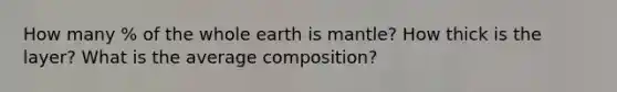 How many % of the whole earth is mantle? How thick is the layer? What is the average composition?