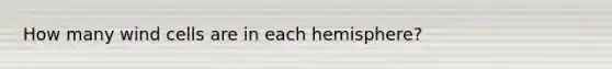 How many wind cells are in each hemisphere?