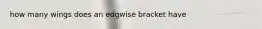 how many wings does an edgwise bracket have