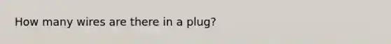 How many wires are there in a plug?