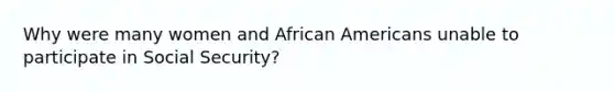 Why were many women and African Americans unable to participate in Social Security?