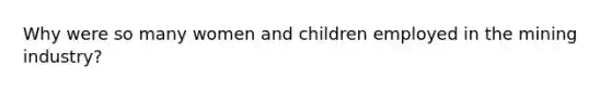 Why were so many women and children employed in the mining industry?