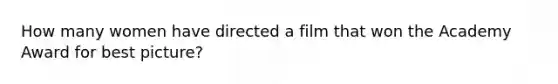 How many women have directed a film that won the Academy Award for best picture?