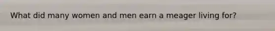 What did many women and men earn a meager living for?