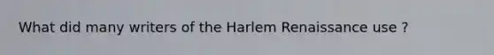 What did many writers of the Harlem Renaissance use ?