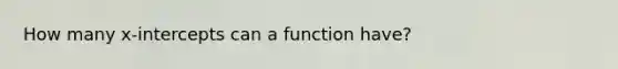 How many x-intercepts can a function have?