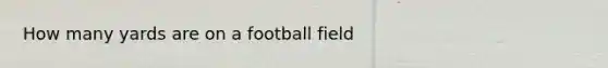 How many yards are on a football field