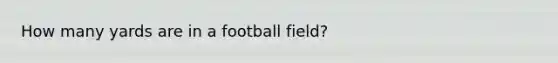 How many yards are in a football field?