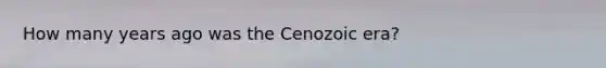 How many years ago was the Cenozoic era?