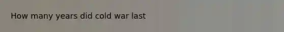 How many years did cold war last