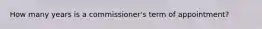 How many years is a commissioner's term of appointment?