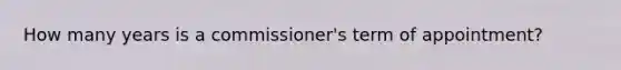 How many years is a commissioner's term of appointment?