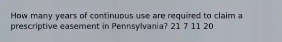 How many years of continuous use are required to claim a prescriptive easement in Pennsylvania? 21 7 11 20