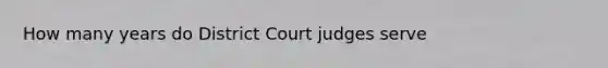 How many years do District Court judges serve