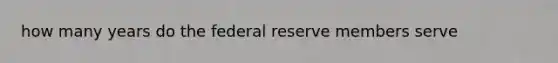 how many years do the federal reserve members serve