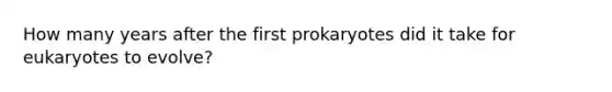 How many years after the first prokaryotes did it take for eukaryotes to evolve?