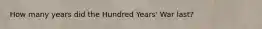 How many years did the Hundred Years' War last?