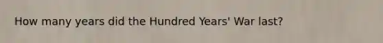 How many years did the Hundred Years' War last?