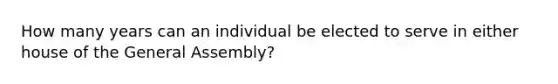 How many years can an individual be elected to serve in either house of the General Assembly?