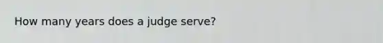 How many years does a judge serve?