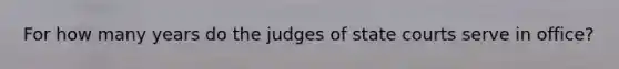 For how many years do the judges of state courts serve in office?