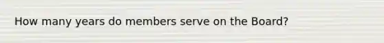 How many years do members serve on the Board?